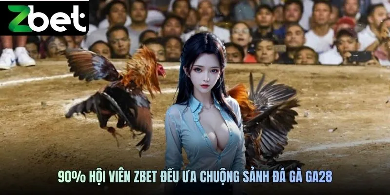 90% hội viên đều ưa chuộng sảnh đá gà GA28