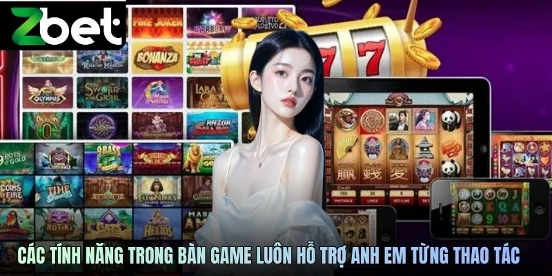 Các tính năng trong bàn game luôn hỗ trợ anh em từng thao tác