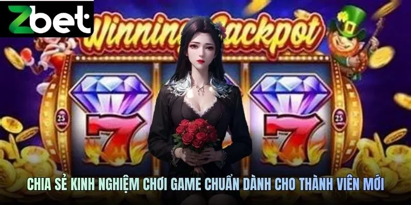 Chia sẻ kinh nghiệm chơi game chuẩn dành cho thành viên mới