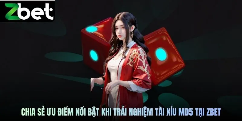 Chia sẻ ưu điểm nổi bật khi trải nghiệm tài xỉu MD5 ZBET