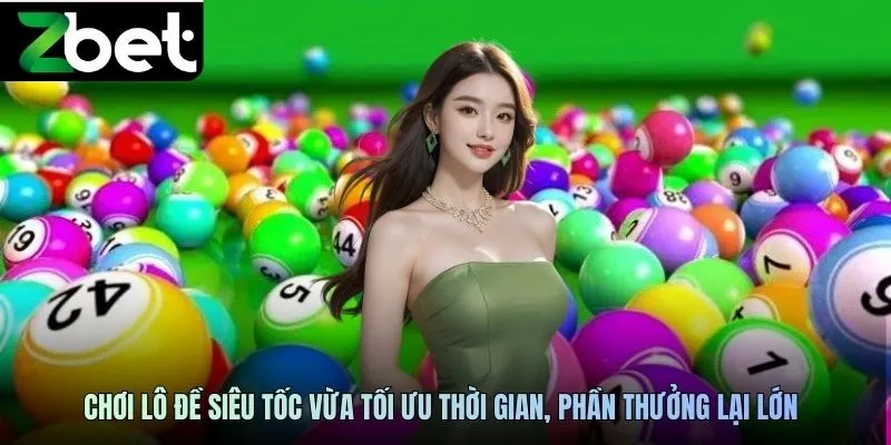 Chơi lô đề siêu tốc vừa tối ưu thời gian, phần thưởng lại lớn