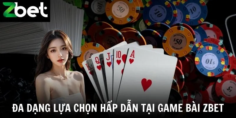 Đa dạng lựa chọn hấp dẫn tại game bài Zbet