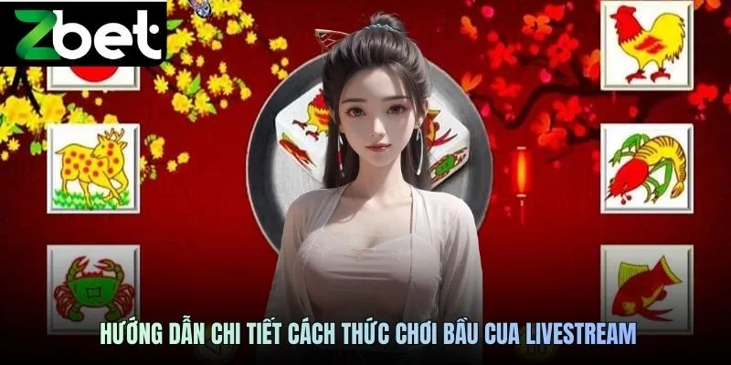 Hướng dẫn chi tiết cách thức chơi bầu cua livestream ZBET