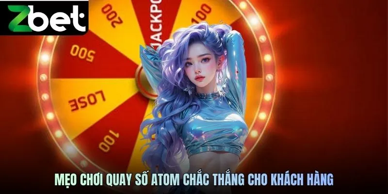 Mẹo chơi quay số Atom chắc thắng cho khách hàng