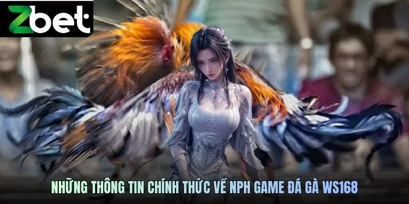 Những thông tin chính thức về NPH game đá gà WS168