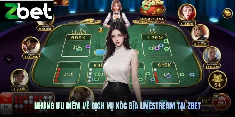 Những ưu điểm về dịch vụ xóc đĩa livestream ZBET